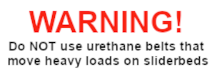 WARNING Do not use urethane belts that move heavy loads on sliderbeds